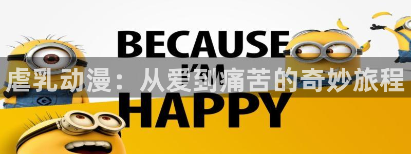 58动漫网站官：虐乳动漫：从爱到痛苦的奇妙旅程
